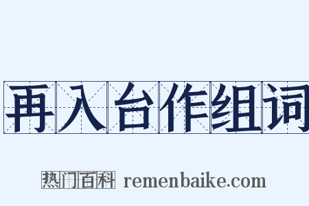 再入台作组词是什么意思的图片